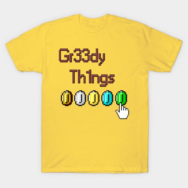 Gr33dy Th1ngs T-Shirt by Gr33dy Th1ngs